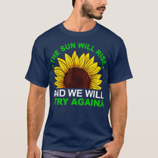 The sun will rise we will try again T-Shirt