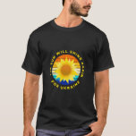The Sun Will Shine Again for Ukraine Sunflower T-Shirt