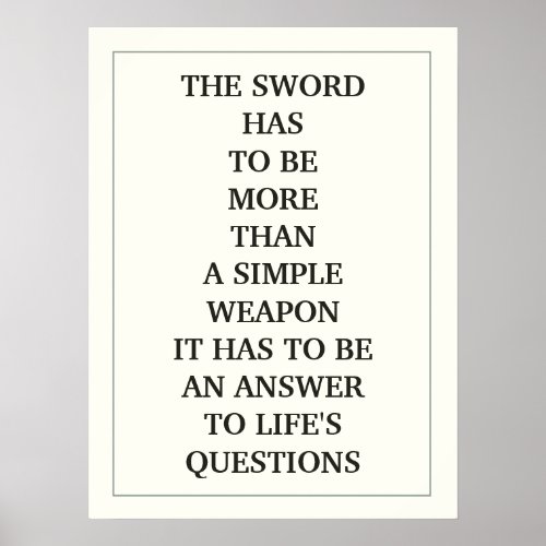 THE SWORD HAS TO BE MORE THAN SIMPLE WEAPON Quote Poster