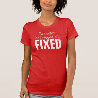 The System Isn't Rigged, It's FIXED Jersey Short S T-Shirt