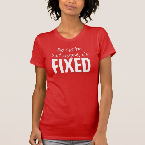 The System Isnt Rigged Its FIXED Jersey Short S T_Shirt