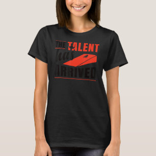 The Talent Has Arrived Bean Bag Cornhole T-Shirt