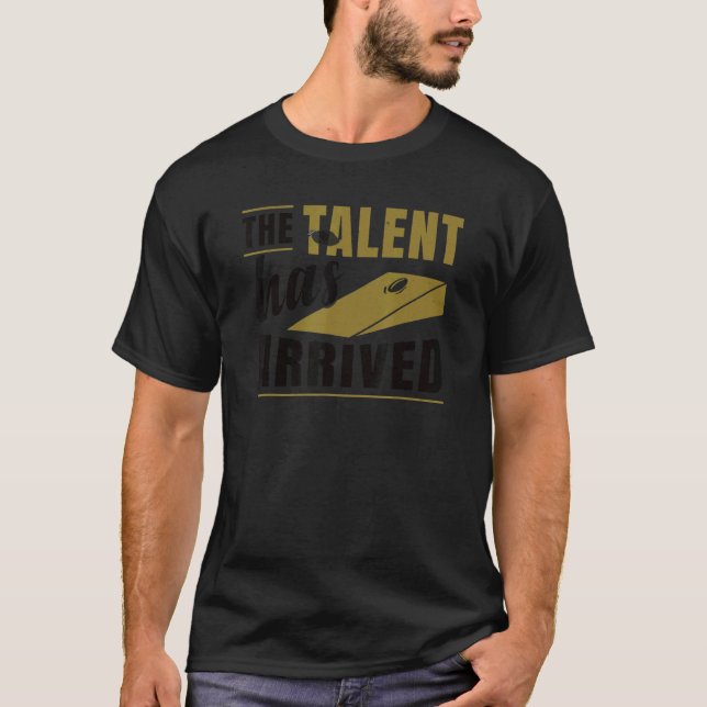 The Talent Has Arrived    Cornhole T-Shirt (Front)