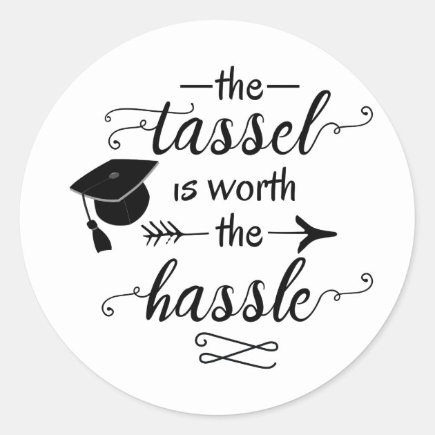 The Tassel Is Worth The Hassle Graduation Classic Round Sticker