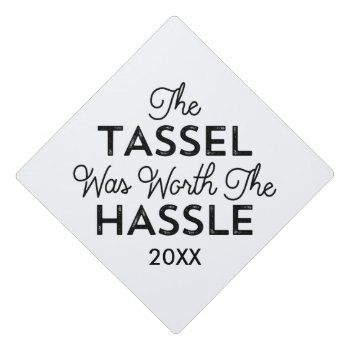 The Tassel Was Worth The Hassle Graduation Cap Topper by cardeddesigns at Zazzle