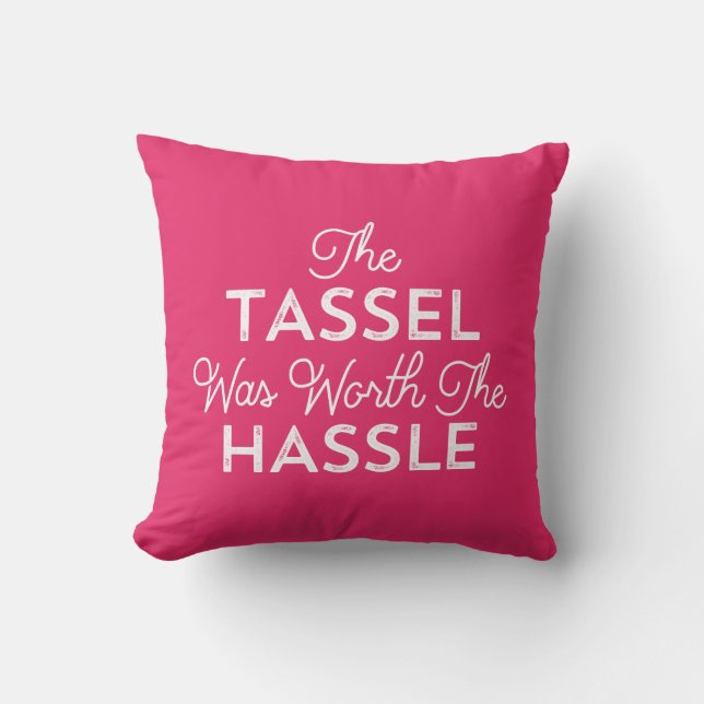 The Tassel Was Worth The Hassle Graduation | Pink Throw Pillow (Front)