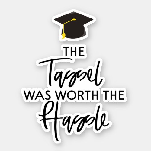 The Tassel Was Worth The Hassle Graduation Sticker