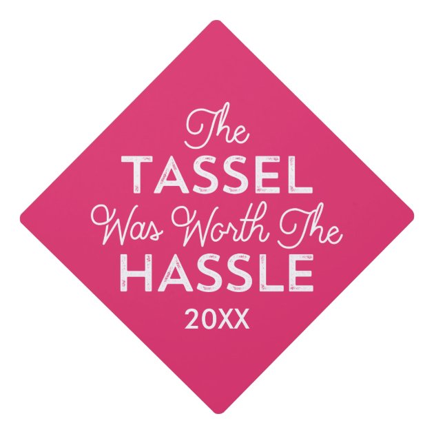 The Tassel Was Worth The Hassle | Pink Graduation Cap Topper