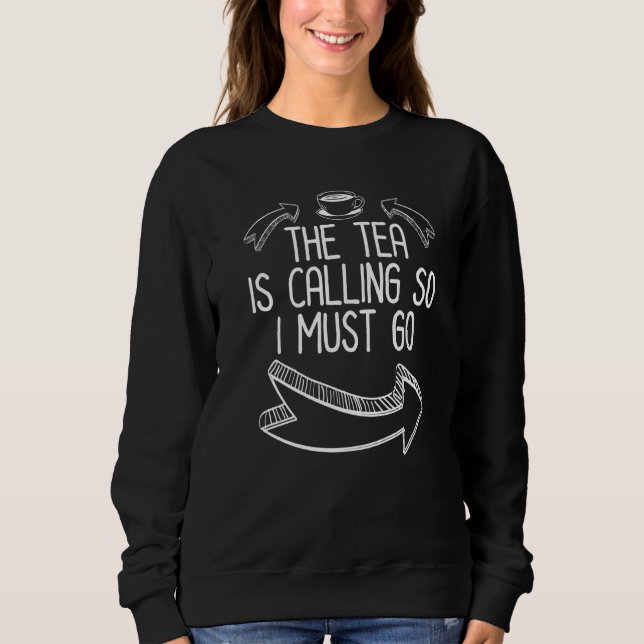 The Tea Is Calling So I Must Go Tea  Tea Drinker C Sweatshirt (Front)