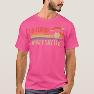 The Tempo Is What I Say It Is Drummer Percussion D T-Shirt