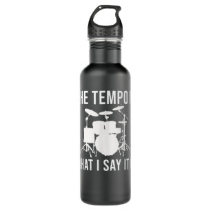 The tempo is what I say it is Drummer Tempo Music Stainless Steel Water Bottle