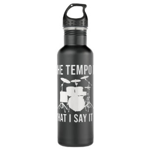 The tempo is what I say it is Drummer Tempo Music  Stainless Steel Water Bottle