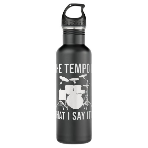 The tempo is what I say it is Drummer Tempo Music  Stainless Steel Water Bottle