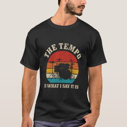 The Tempo Is What I Say It Is Funny Vintage Drumme T_Shirt