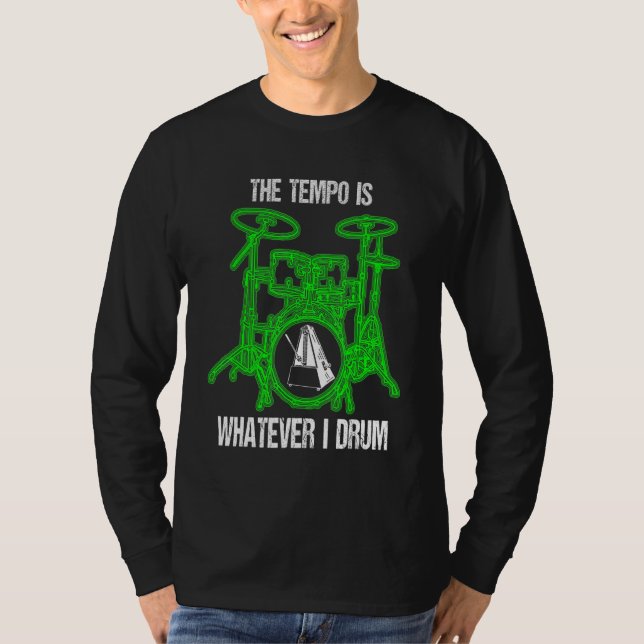 The Tempo Is Whatever I Drum Drummer Drum Set T-Shirt (Front)