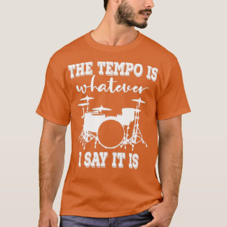 The tempo is whatever I say It is   3  T-Shirt
