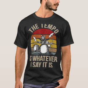 The Tempo Is Whatever I Say It Is Cat Drum Drummin T-Shirt