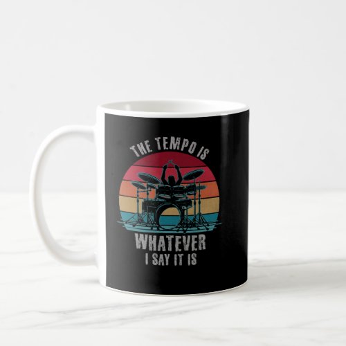 The Tempo Is Whatever I say It Is  Drummer Musicia Coffee Mug