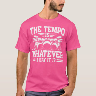 The Tempo Is Whatever I Say It Is Drums Funny Dru T-Shirt
