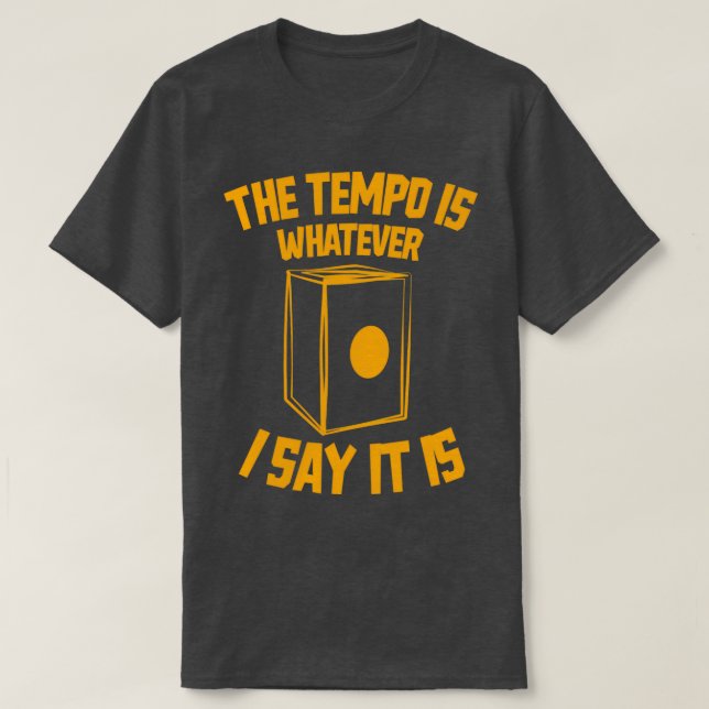 The tempo is whatever I say It is funny Cajon Drum T-Shirt (Design Front)