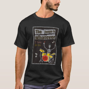 The Tempo Is Whatever I Say It Is T-Shirt
