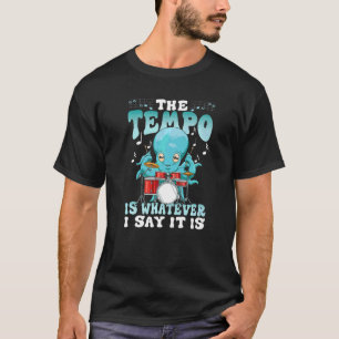 The Tempo Is Whatever I Say It Is T-Shirt