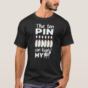The Ten Pin Can Kiss My Donkey Funny Bowling Humor T-Shirt