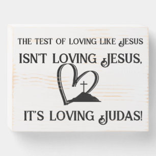 The test of loving like Jesus Wooden Box Sign