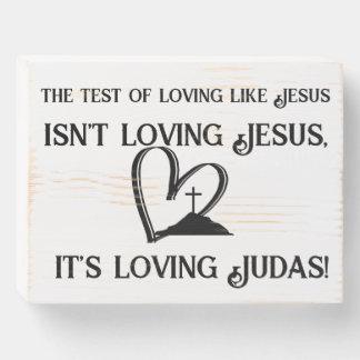 The test of loving like Jesus Wooden Box Sign