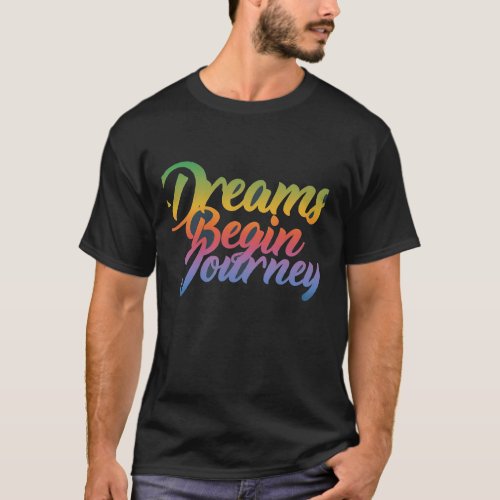 The text Dreams Begin Journey with an upward arr T_Shirt