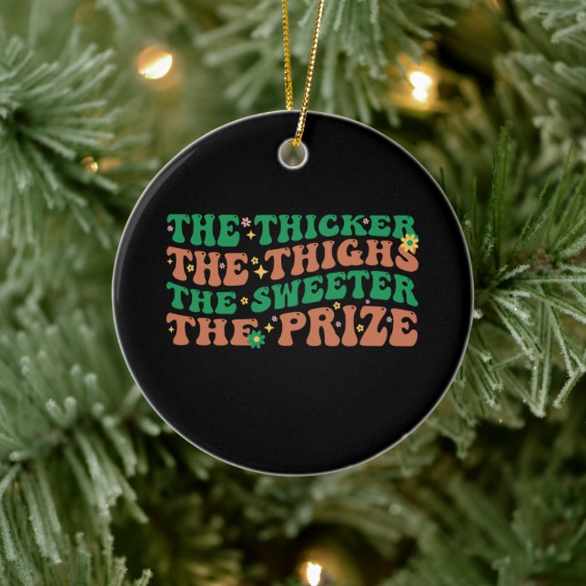 The Thicker The Thighs The Sweeter The Prize  Ceramic Ornament (Tree)
