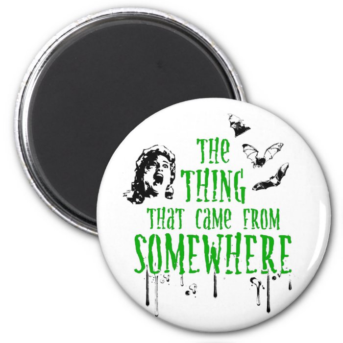 The Thing That Came Somewhere (green) Refrigerator Magnets