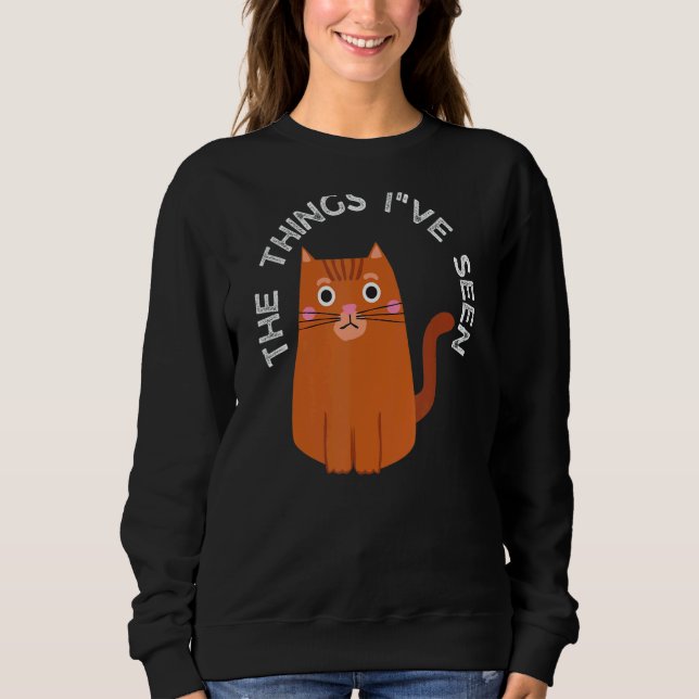 The Things I've Seen  Cat Sweatshirt (Front)