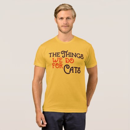 The Things We Do For Cats Funny T-Shirt