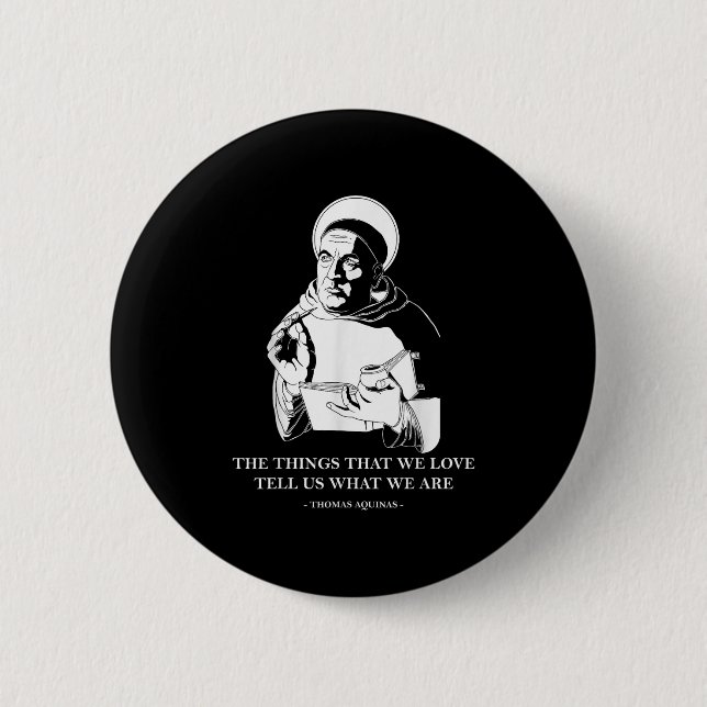The Things We Love Philosophy Quote Thomas Aquinas Button (Front)