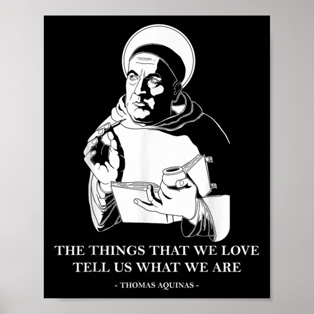 The Things We Love Philosophy Quote Thomas Aquinas Poster (Front)
