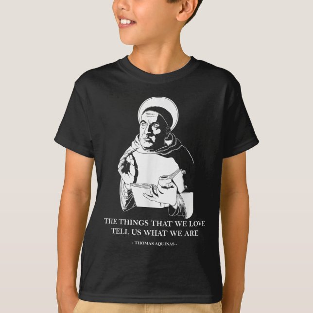 The Things We Love Philosophy Quote Thomas Aquinas T-Shirt (Front)