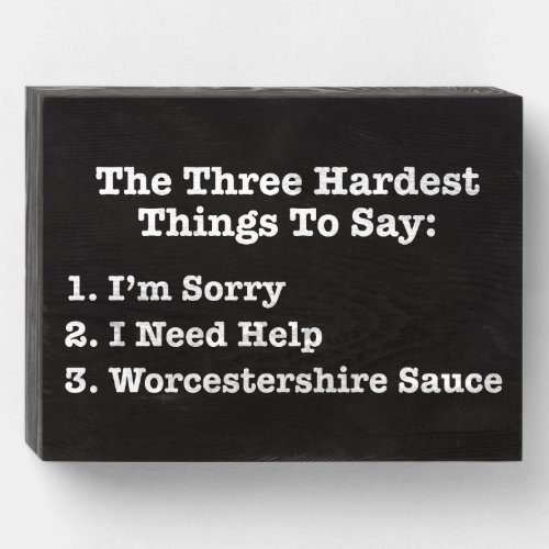 The Three Hardest Things To Say Funny Quote Wooden Box Sign