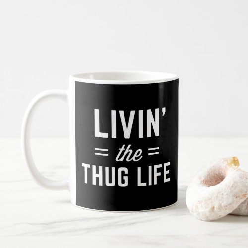 The Thug Life Funny Quote Coffee Mug