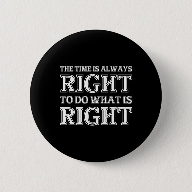 The Time Is Always Right To Do What Is Right  Button (Front)