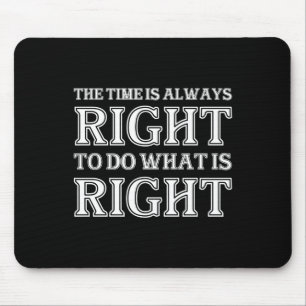 The Time Is Always Right To Do What Is Right  Mouse Pad