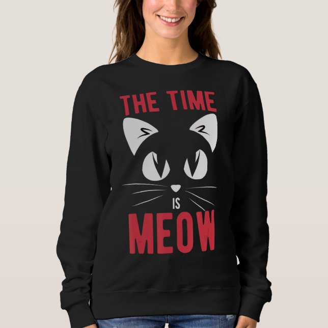 The Time Is Meow  Funny Cat Sweatshirt (Front)
