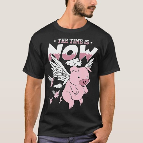 The Time Is Now Funny Flying Pig Magical Sky Bacon T_Shirt