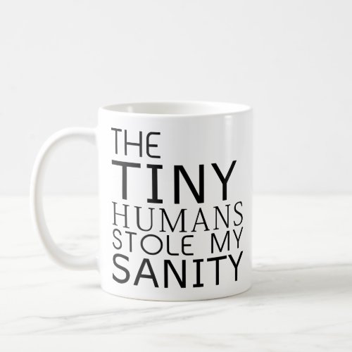 The Tiny Humans Stole My Sanity Coffee Mug