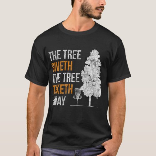 The Tree Giveth The Tree Taketh Away Disc Golf Dad T_Shirt