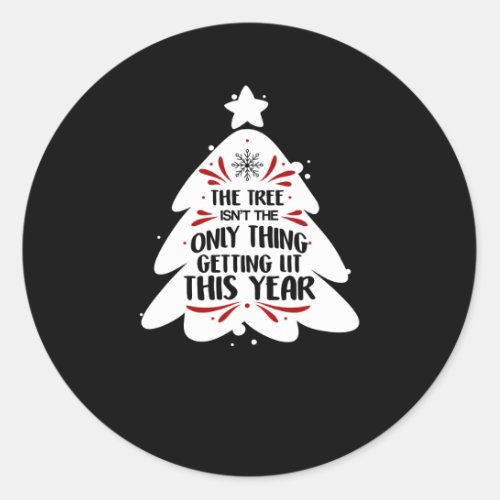 The Tree Isnt The Only Thing Getting Lit This Classic Round Sticker