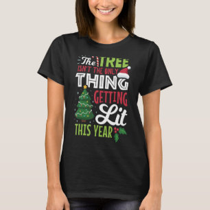The Tree Isn't The Only Thing Getting Lit This Yea T-Shirt