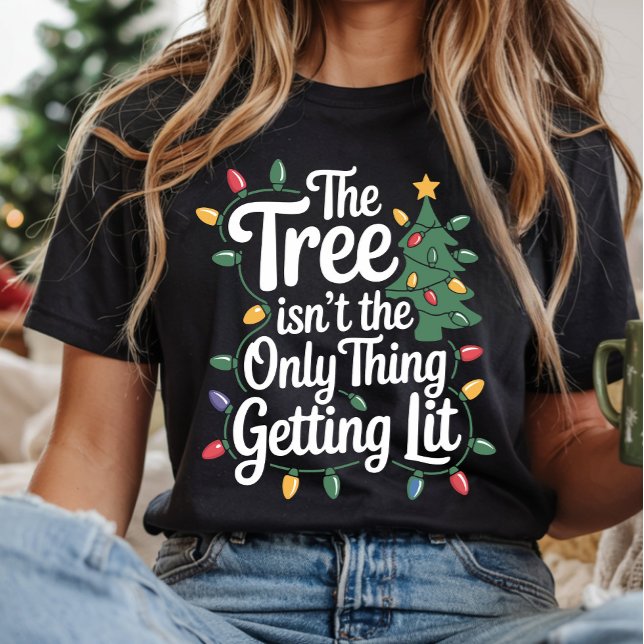 The Tree Isnt The Only Thing Getting Lit This Year T-Shirt (Creator Uploaded)