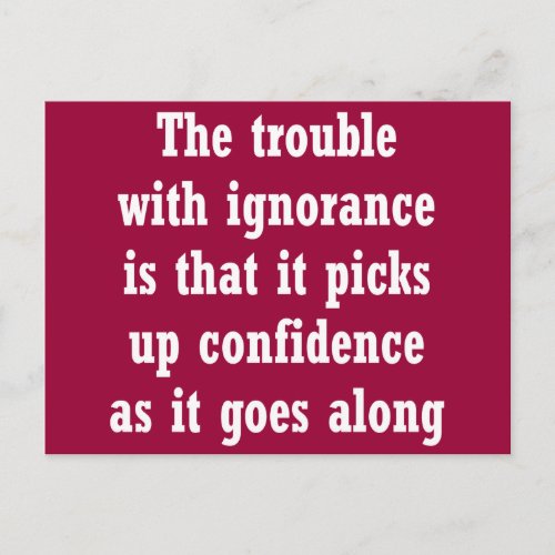 The trouble with ignorance is that postcard