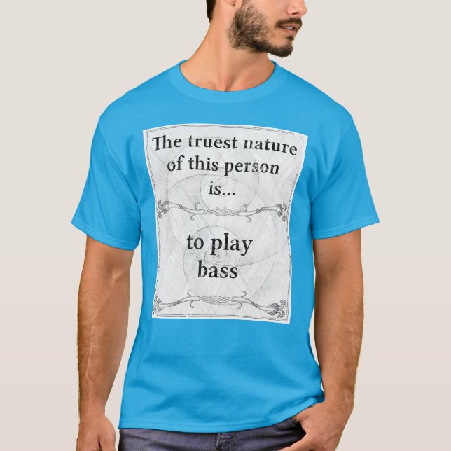 The truest nature... to play bass T-Shirt (Front)
